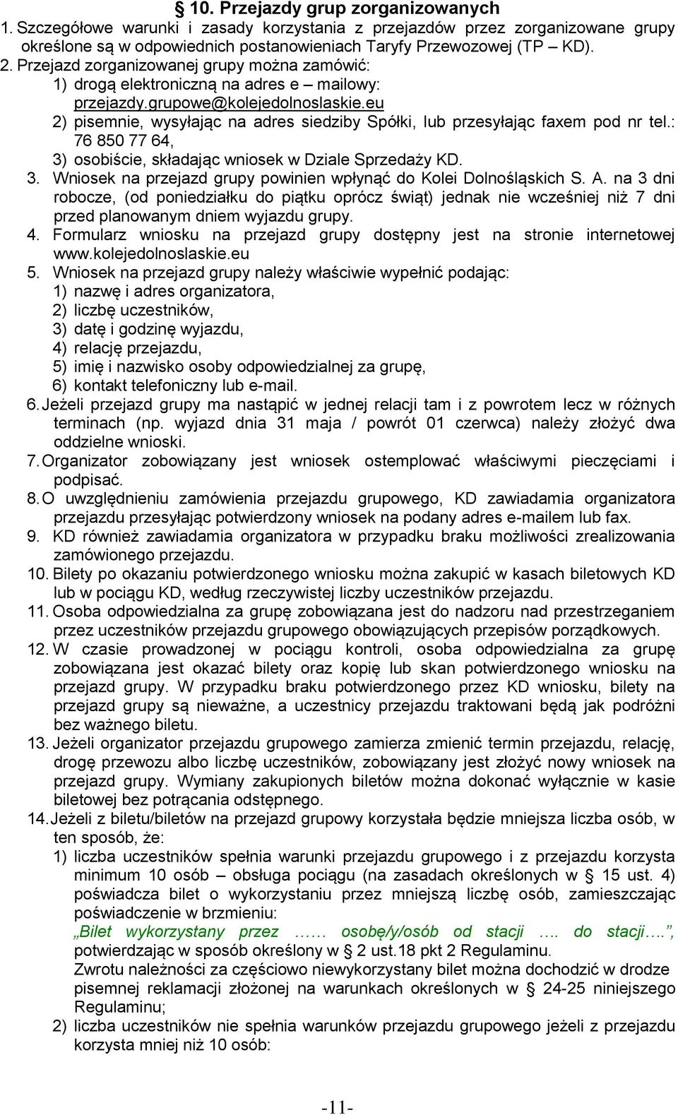 eu 2) pisemnie, wysyłając na adres siedziby Spółki, lub przesyłając faxem pod nr tel.: 76 850 77 64, 3) osobiście, składając wniosek w Dziale Sprzedaży KD. 3. Wniosek na przejazd grupy powinien wpłynąć do Kolei Dolnośląskich S.