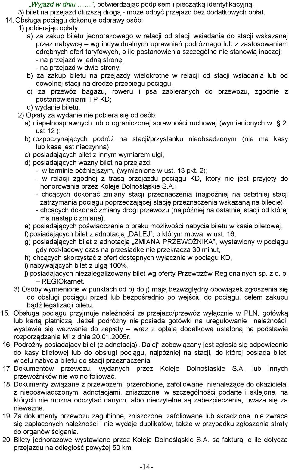 lub z zastosowaniem odrębnych ofert taryfowych, o ile postanowienia szczególne nie stanowią inaczej: - na przejazd w jedną stronę, - na przejazd w dwie strony; b) za zakup biletu na przejazdy