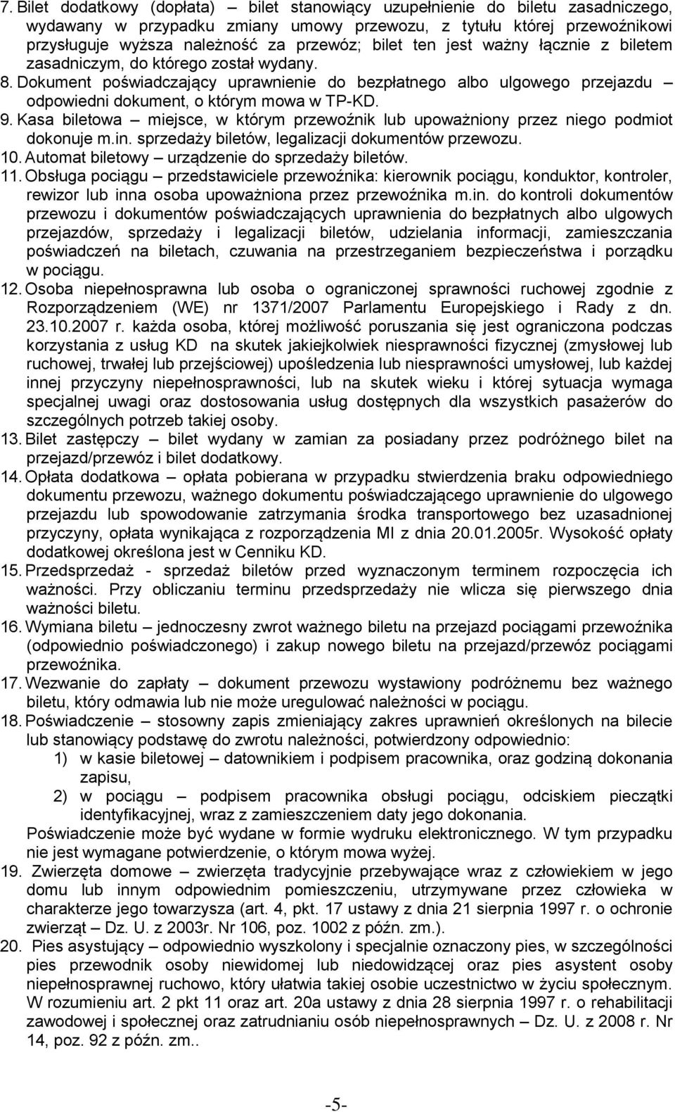 9. Kasa biletowa miejsce, w którym przewoźnik lub upoważniony przez niego podmiot dokonuje m.in. sprzedaży biletów, legalizacji dokumentów przewozu. 10.
