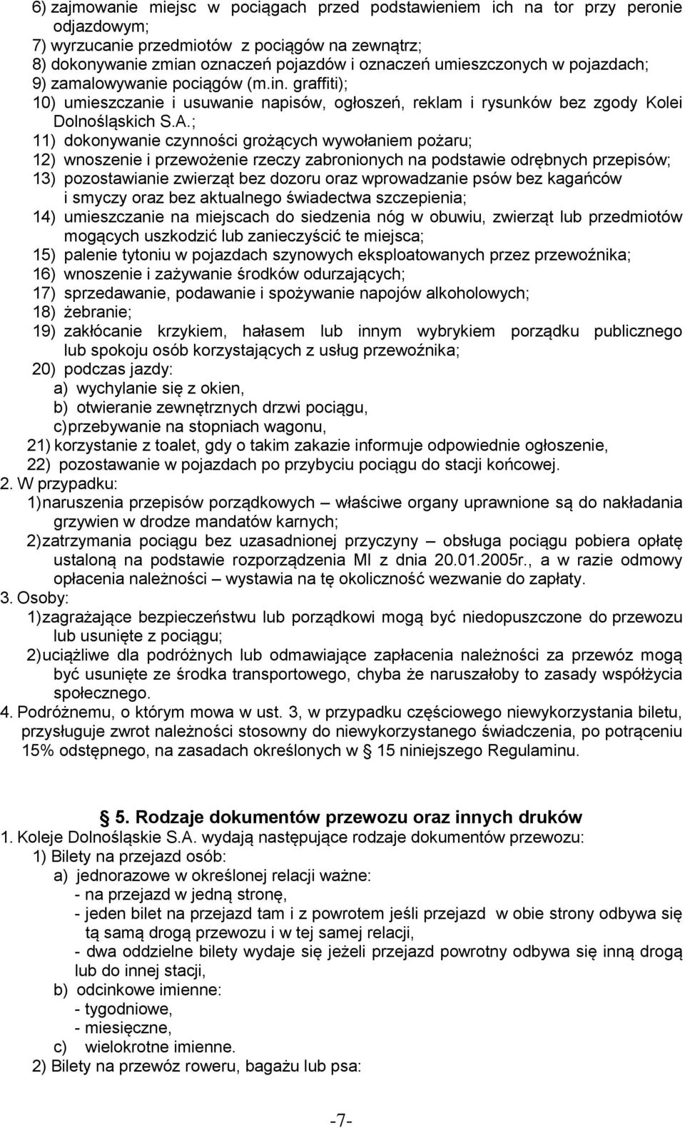; 11) dokonywanie czynności grożących wywołaniem pożaru; 12) wnoszenie i przewożenie rzeczy zabronionych na podstawie odrębnych przepisów; 13) pozostawianie zwierząt bez dozoru oraz wprowadzanie psów