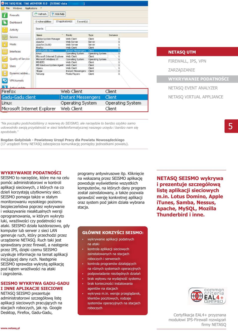 SEISMO to narzędzie, które ma na celu pomóc administratorowi w kontroli aplikacji sieciowych, z których na co dzień korzystają użytkownicy sieci.