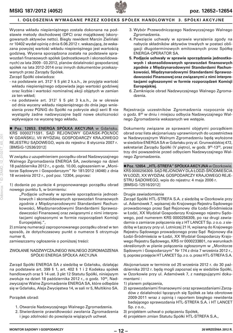 Biegły rewident Marcin Zieliński nr 10402 wydał opinię z dnia 6.06.2012 r. wskazującą, że wskazana powyżej wartość wkładu niepieniężnego jest wartością godziwą.