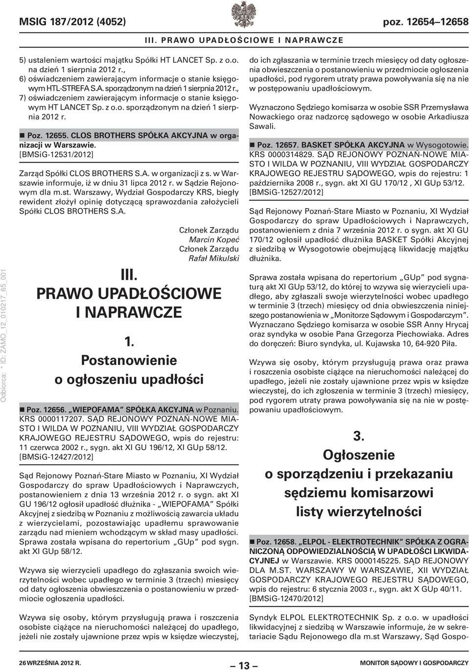 12655. CLOS BROTHERS SPÓŁKA AKCYJNA w organizacji w Warszawie. [BMSiG-12531/2012] Zarząd Spółki CLOS BROTHERS S.A. w organizacji z s. w Warszawie informuje, iż w dniu 31 lipca 2012 r.