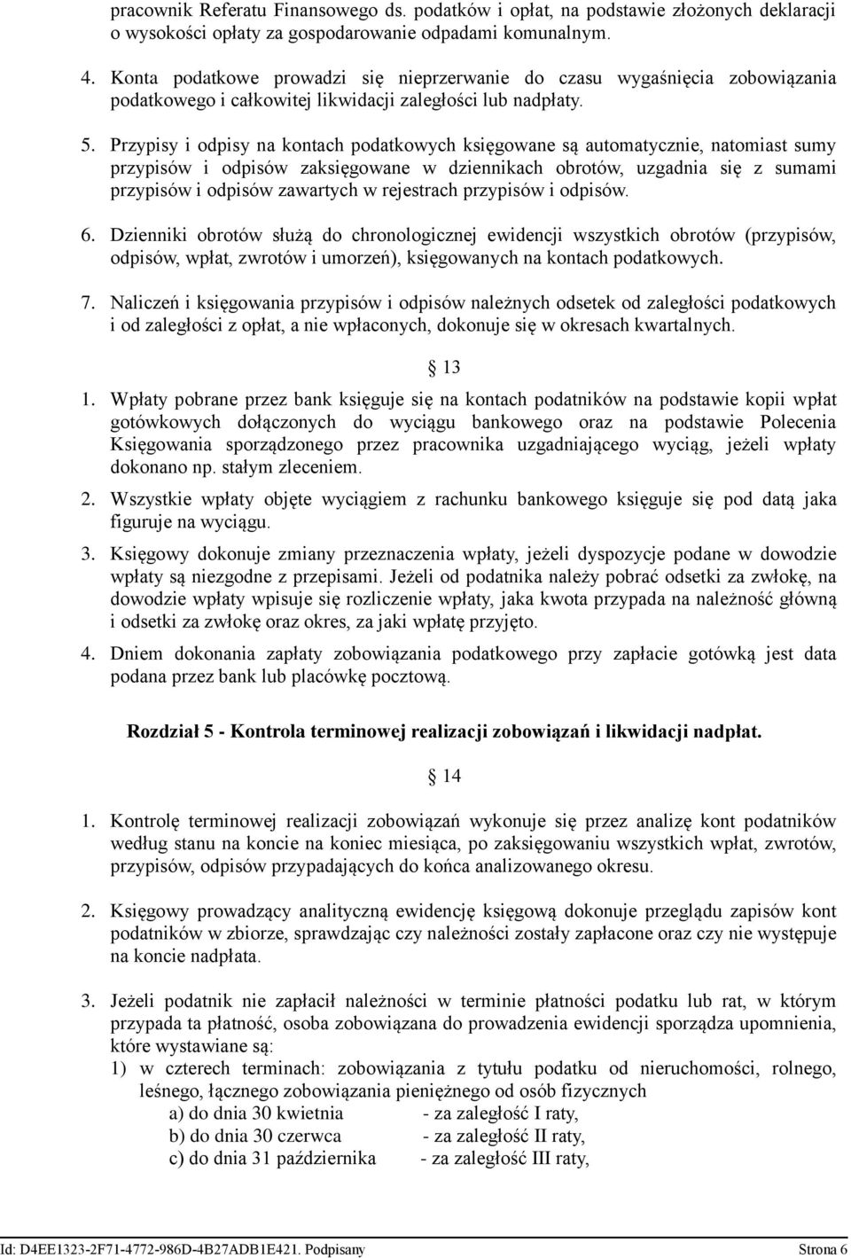 Przypisy i odpisy na kontach podatkowych księgowane są automatycznie, natomiast sumy przypisów i odpisów zaksięgowane w dziennikach obrotów, uzgadnia się z sumami przypisów i odpisów zawartych w