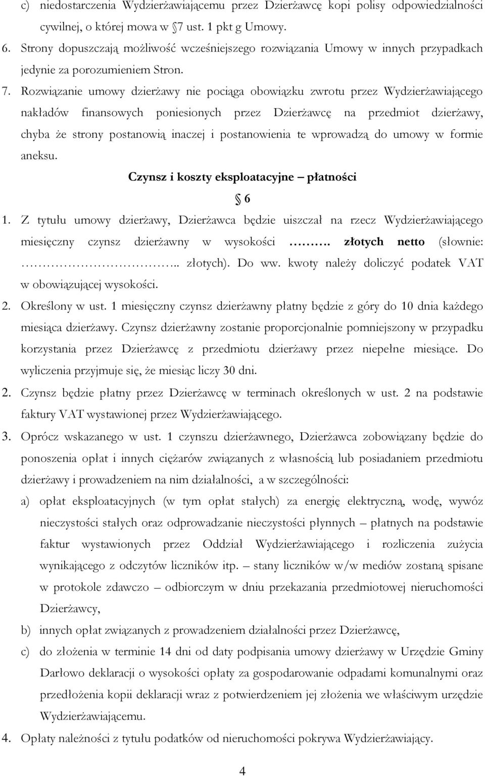 Rozwiązanie umowy dzierżawy nie pociąga obowiązku zwrotu przez Wydzierżawiającego nakładów finansowych poniesionych przez Dzierżawcę na przedmiot dzierżawy, chyba że strony postanowią inaczej i