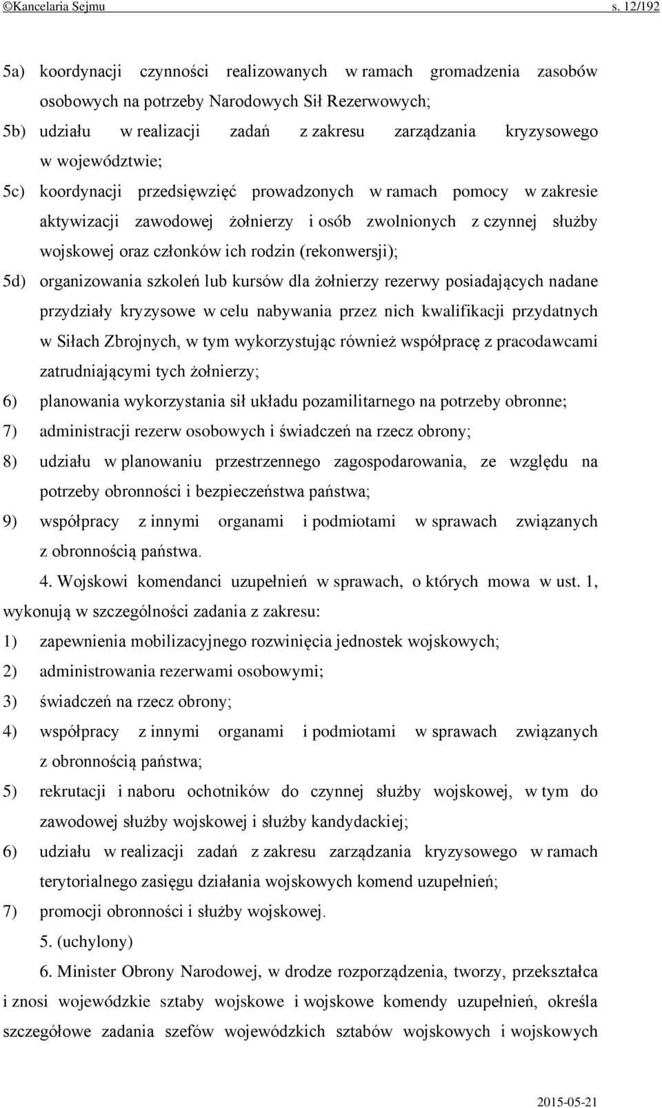 województwie; 5c) koordynacji przedsięwzięć prowadzonych w ramach pomocy w zakresie aktywizacji zawodowej żołnierzy i osób zwolnionych z czynnej służby wojskowej oraz członków ich rodzin