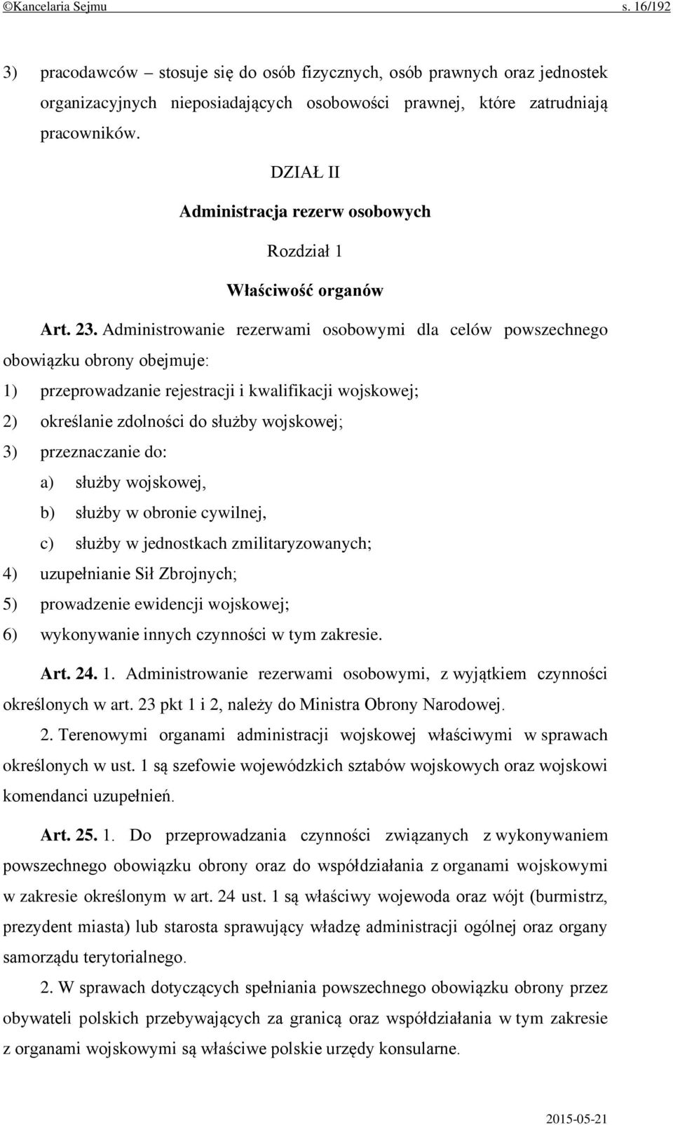 Administrowanie rezerwami osobowymi dla celów powszechnego obowiązku obrony obejmuje: 1) przeprowadzanie rejestracji i kwalifikacji wojskowej; 2) określanie zdolności do służby wojskowej; 3)