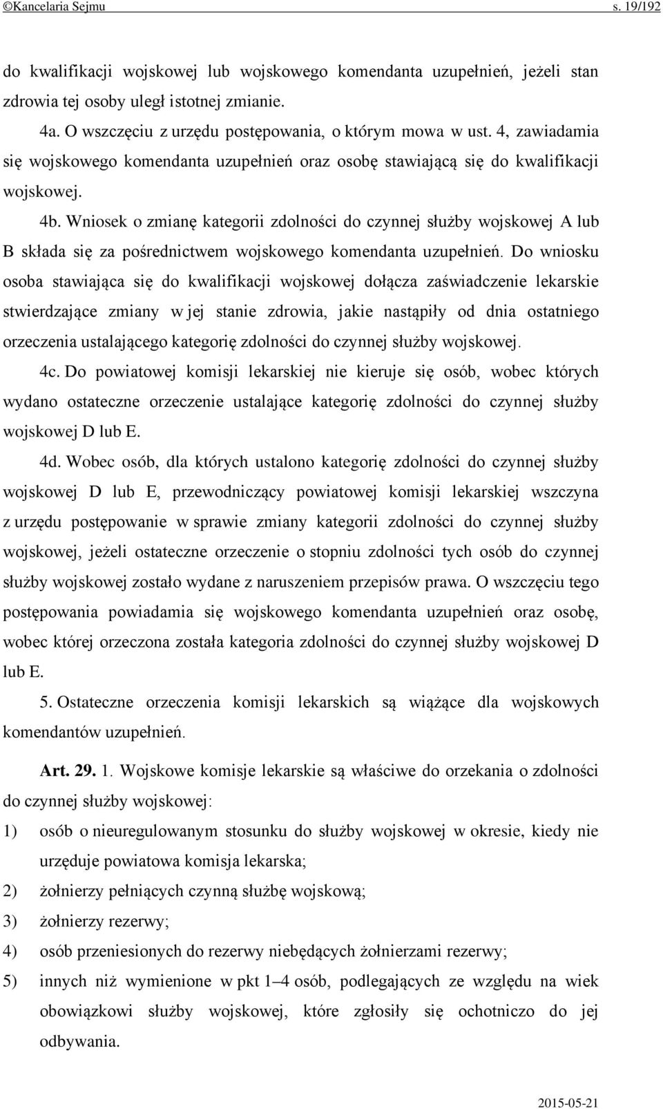 Wniosek o zmianę kategorii zdolności do czynnej służby wojskowej A lub B składa się za pośrednictwem wojskowego komendanta uzupełnień.