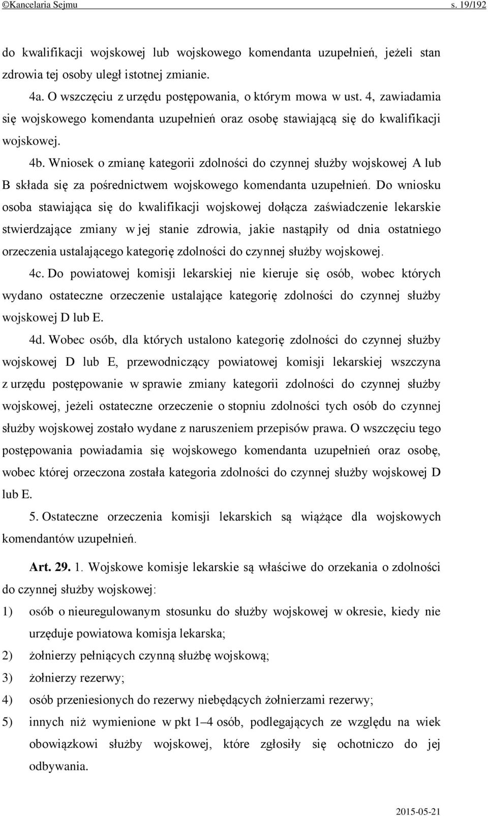 Wniosek o zmianę kategorii zdolności do czynnej służby wojskowej A lub B składa się za pośrednictwem wojskowego komendanta uzupełnień.