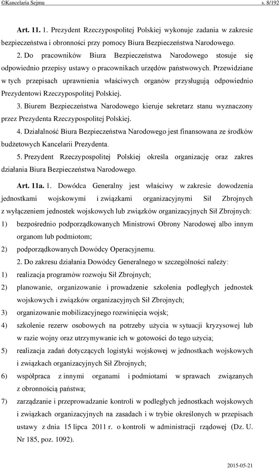 Przewidziane w tych przepisach uprawnienia właściwych organów przysługują odpowiednio Prezydentowi Rzeczypospolitej Polskiej. 3.