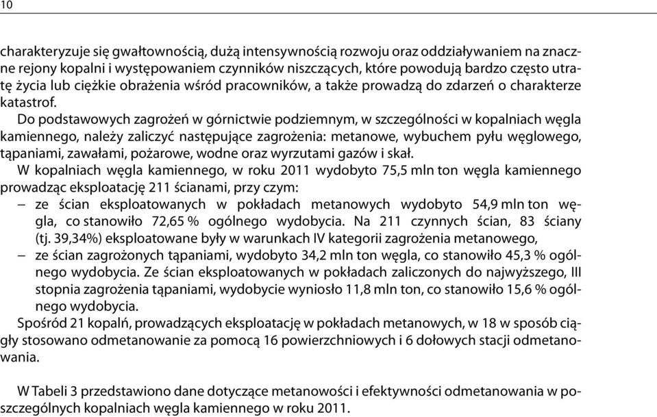 Do podstawowych zagrożeń w górnictwie podziemnym, w szczególności w kopalniach węgla kamiennego, należy zaliczyć następujące zagrożenia: metanowe, wybuchem pyłu węglowego, tąpaniami, zawałami,