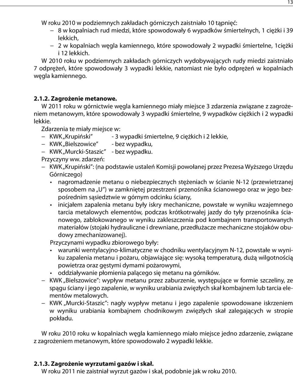 W 2010 roku w podziemnych zakładach górniczych wydobywających rudy miedzi zaistniało 7 odprężeń, które spowodowały 3 wypadki lekkie, natomiast nie było odprężeń w kopalniach węgla kamiennego. 2.1.2. Zagrożenie metanowe.