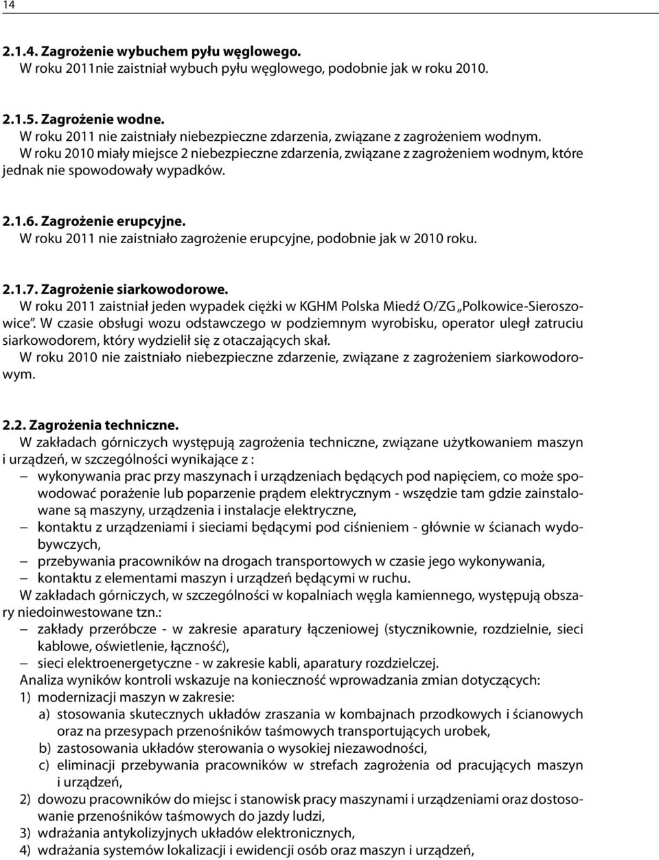 W roku 2010 miały miejsce 2 niebezpieczne zdarzenia, związane z zagrożeniem wodnym, które jednak nie spowodowały wypadków. 2.1.6. Zagrożenie erupcyjne.
