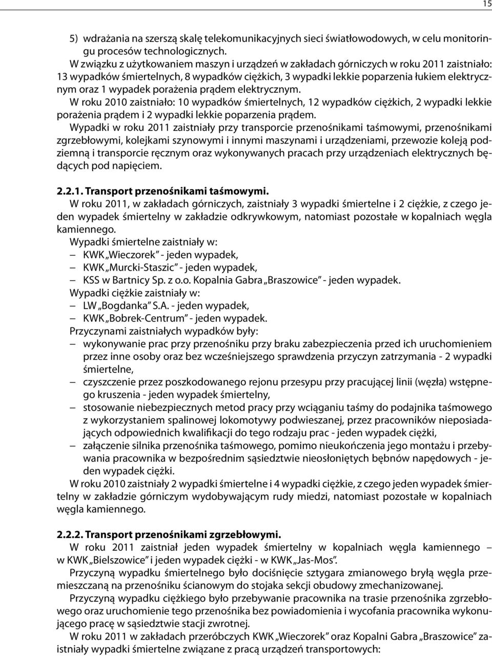 porażenia prądem elektrycznym. W roku 2010 zaistniało: 10 wypadków śmiertelnych, 12 wypadków ciężkich, 2 wypadki lekkie porażenia prądem i 2 wypadki lekkie poparzenia prądem.