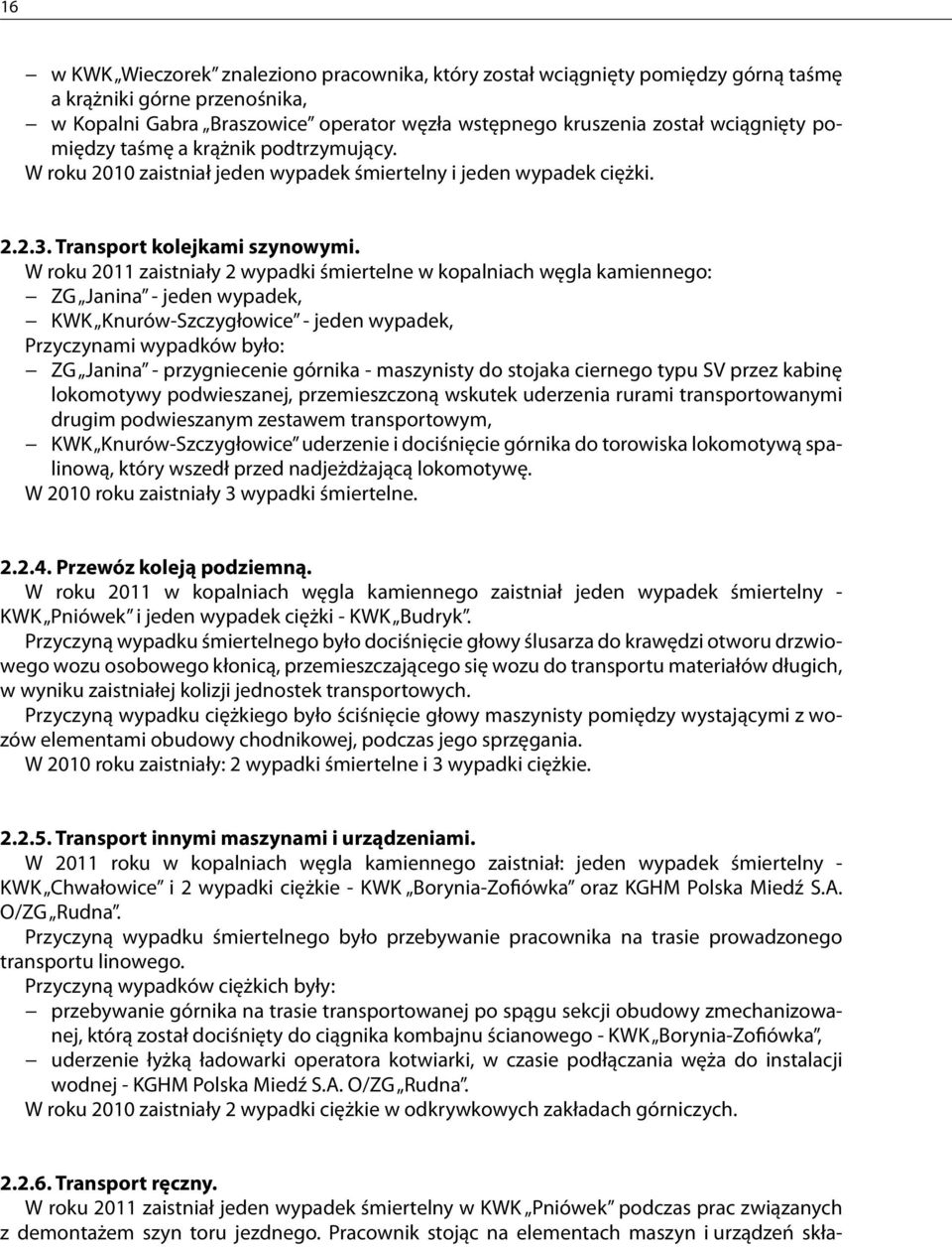 W roku 2011 zaistniały 2 wypadki śmiertelne w kopalniach węgla kamiennego: ZG Janina - jeden wypadek, KWK Knurów-Szczygłowice - jeden wypadek, Przyczynami wypadków było: ZG Janina - przygniecenie