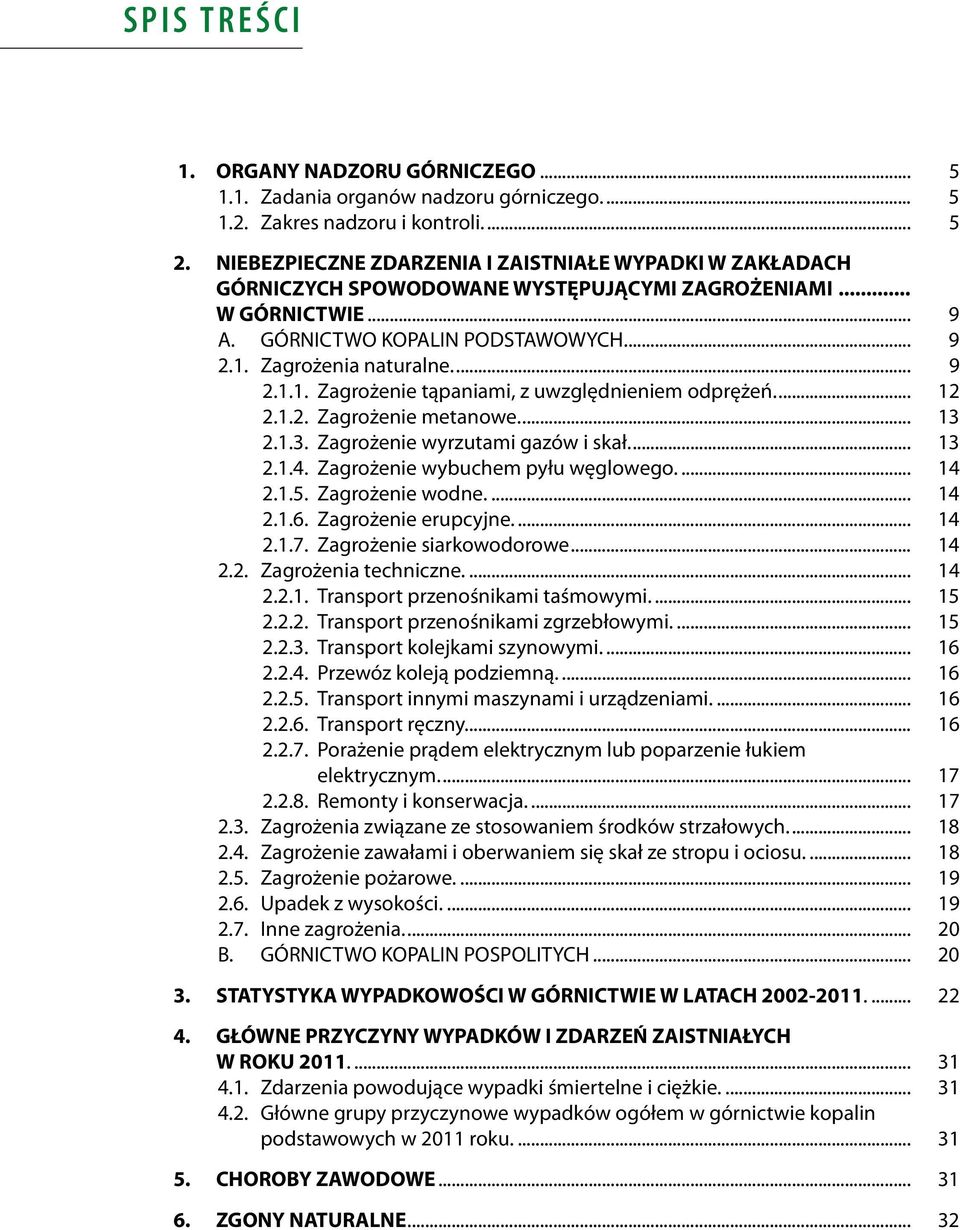 Zagrożenia naturalne.... 9 2.1.1. Zagrożenie tąpaniami, z uwzględnieniem odprężeń.... 12 2.1.2. Zagrożenie metanowe.... 13 2.1.3. Zagrożenie wyrzutami gazów i skał.... 13 2.1.4.
