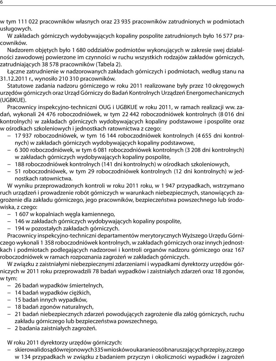 pracowników (Tabela 2). Łączne zatrudnienie w nadzorowanych zakładach górniczych i podmiotach, według stanu na 31.12.2011 r., wynosiło 210 310 pracowników.