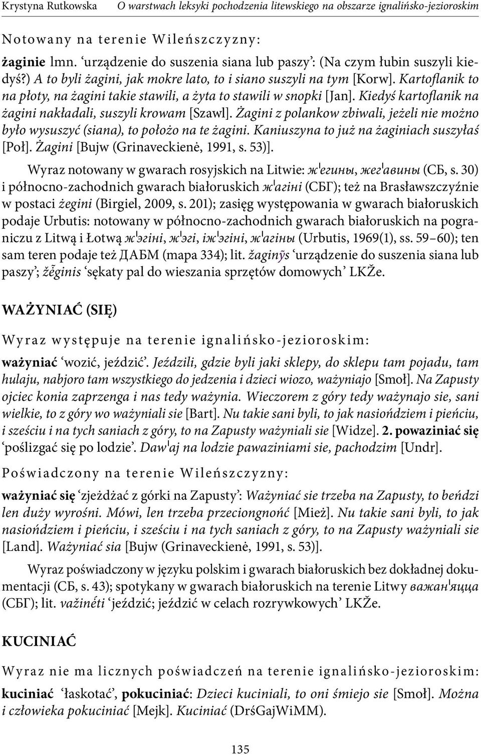Żagini z polankow zbiwali, jeżeli nie możno było wysuszyć (siana), to położo na te żagini. Kaniuszyna to już na żaginiach suszyłaś [Poł]. Żagini [Bujw (Grinaveckienė, 1991, s. 53)].