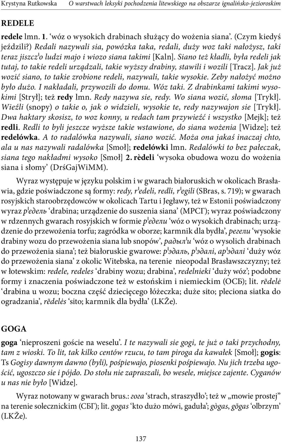 Siano też kładli, była redeli jak tutaj, to takie redeli urządzali, takie wyższy drabiny, stawili i wozili [Tracz]. Jak już wozić siano, to takie zrobione redeli, nazywali, takie wysokie.