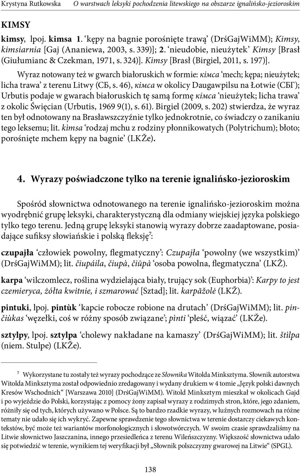 46), кiмса w okolicy Daugawpilsu na Łotwie (СБГ); Urbutis podaje w gwarach białoruskich tę samą formę кiмса nieużytek; licha trawa z okolic Święcian (Urbutis, 1969 9(1), s. 61). Birgiel (2009, s.