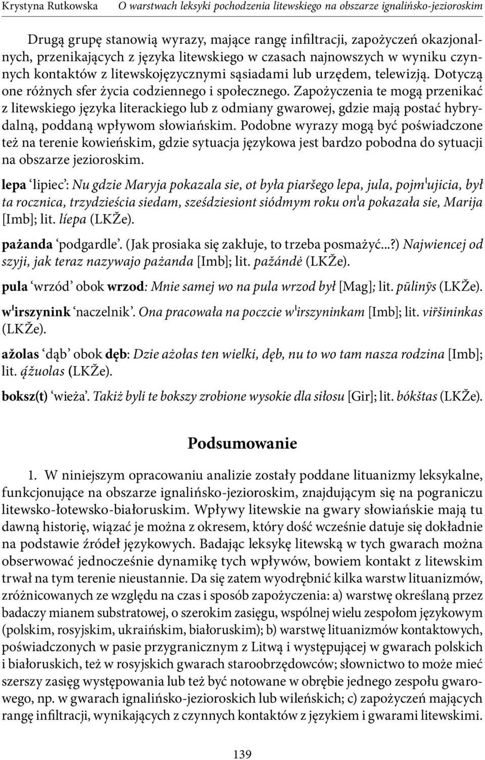 Zapożyczenia te mogą przenikać z litewskiego języka literackiego lub z odmiany gwarowej, gdzie mają postać hybrydalną, poddaną wpływom słowiańskim.
