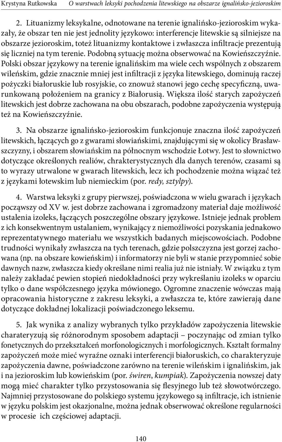 Polski obszar językowy na terenie ignalińskim ma wiele cech wspólnych z obszarem wileńskim, gdzie znacznie mniej jest infiltracji z języka litewskiego, dominują raczej pożyczki białoruskie lub