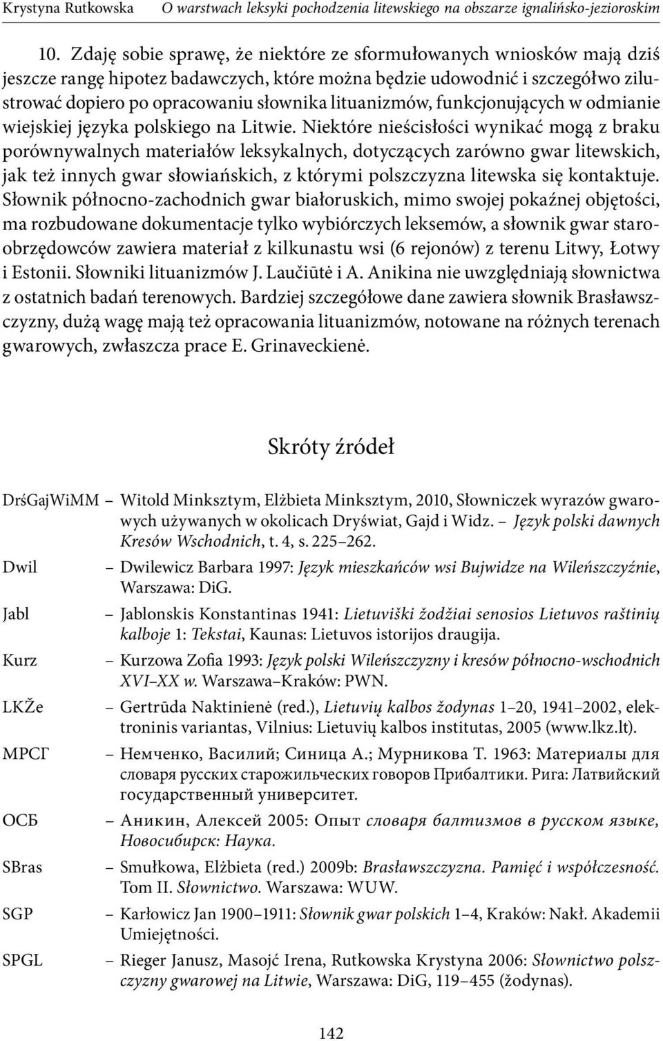 Niektóre nieścisłości wynikać mogą z braku porównywalnych materiałów leksykalnych, dotyczących zarówno gwar litewskich, jak też innych gwar słowiańskich, z którymi polszczyzna litewska się kontaktuje.