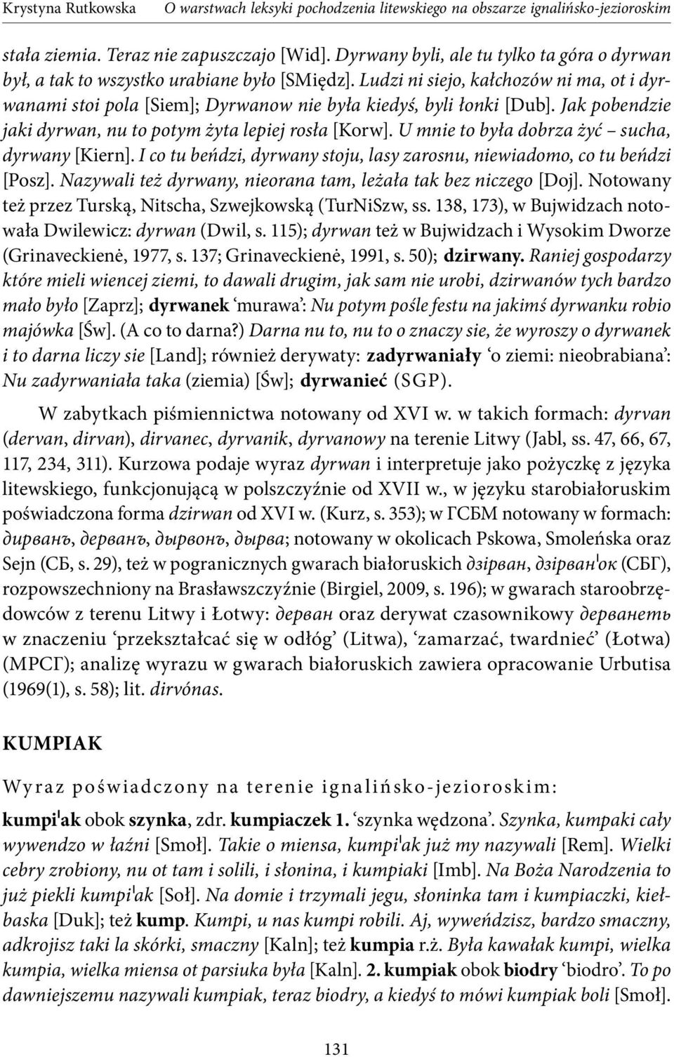 U mnie to była dobrza żyć sucha, dyrwany [Kiern]. I co tu beńdzi, dyrwany stoju, lasy zarosnu, niewiadomo, co tu beńdzi [Posz]. Nazywali też dyrwany, nieorana tam, leżała tak bez niczego [Doj].
