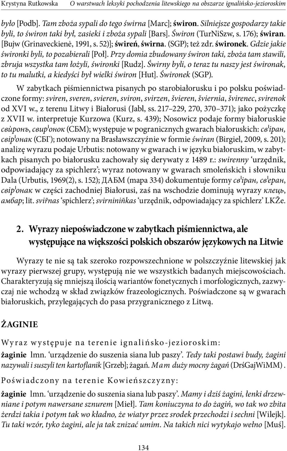 Przy domia zbudowany świron taki, zboża tam stawili, zbruja wszystka tam łożyli, świronki [Rudz]. Świrny byli, o teraz tu naszy jest świronak, to tu malutki, a kiedyści był wielki świron [Hut].