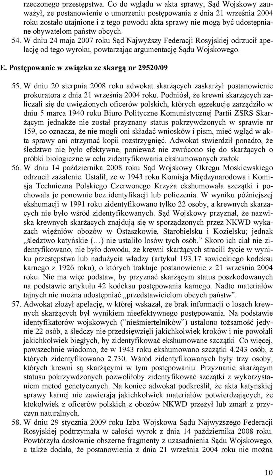 obywatelom państw obcych. 54. W dniu 24 maja 2007 roku Sąd Najwyższy Federacji Rosyjskiej odrzucił apelację od tego wyroku, powtarzając argumentację Sądu Wojskowego. E.