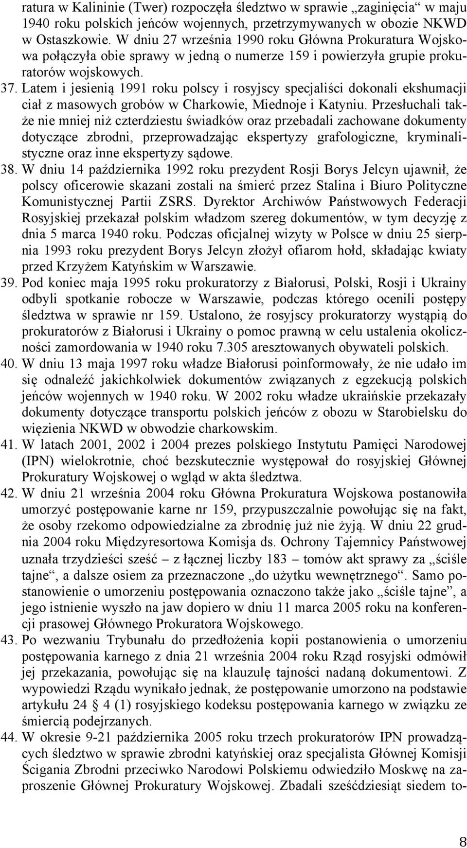 Latem i jesienią 1991 roku polscy i rosyjscy specjaliści dokonali ekshumacji ciał z masowych grobów w Charkowie, Miednoje i Katyniu.