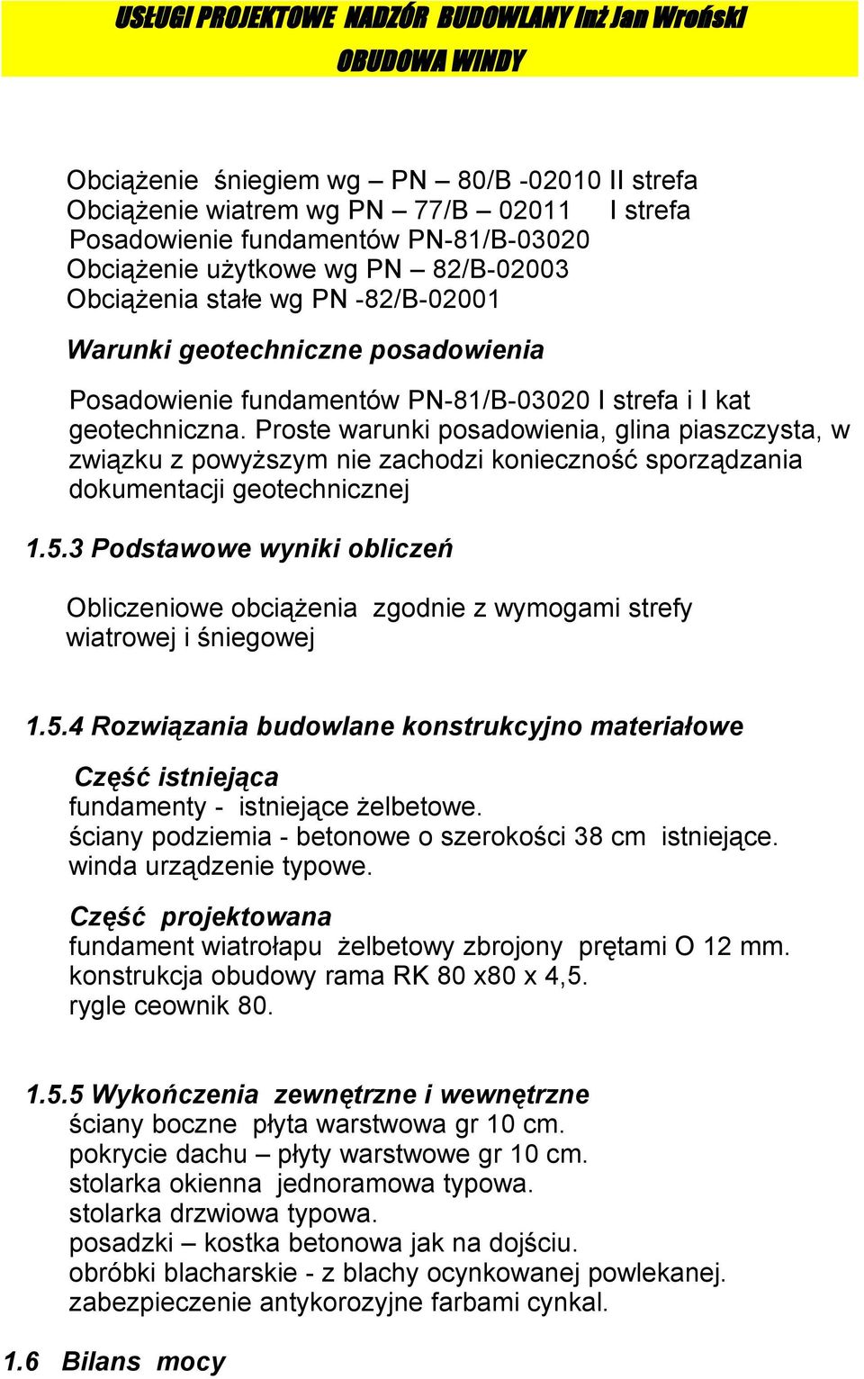 Proste warunki posadowienia, glina piaszczysta, w związku z powyższym nie zachodzi konieczność sporządzania dokumentacji geotechnicznej 1.5.