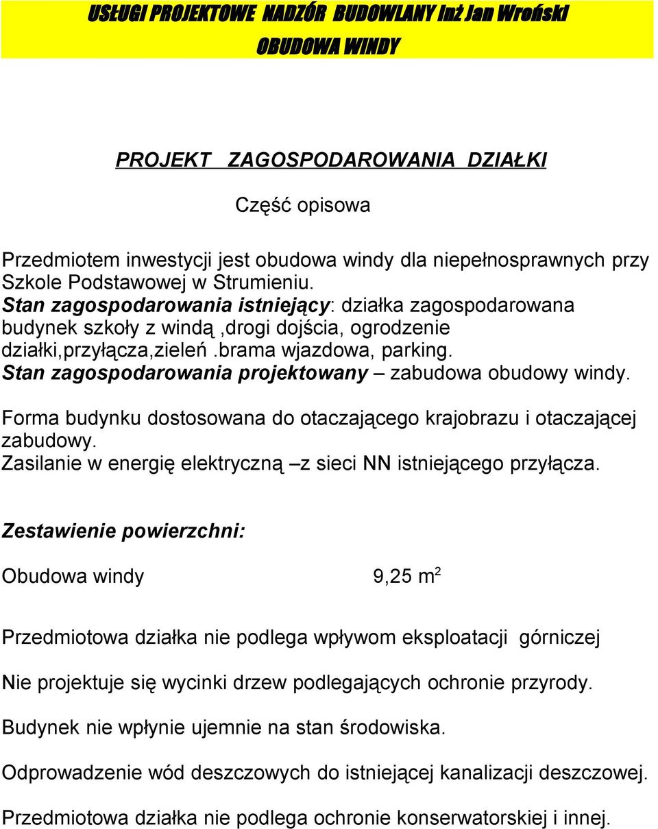 Stan zagospodarowania projektowany zabudowa obudowy windy. Forma budynku dostosowana do otaczającego krajobrazu i otaczającej zabudowy.