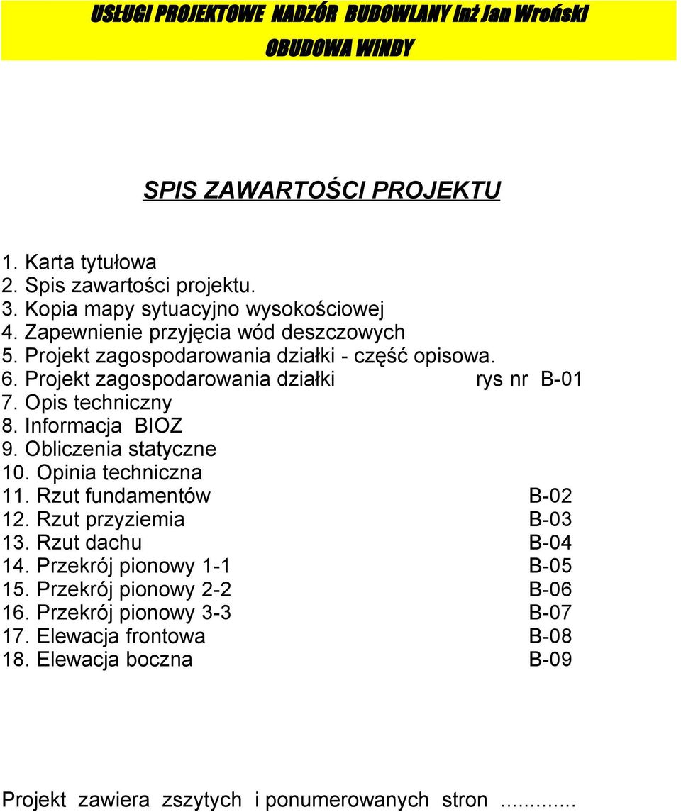 Opis techniczny 8. Informacja BIOZ 9. Obliczenia statyczne 10. Opinia techniczna 11. Rzut fundamentów B-02 12. Rzut przyziemia B-03 13.