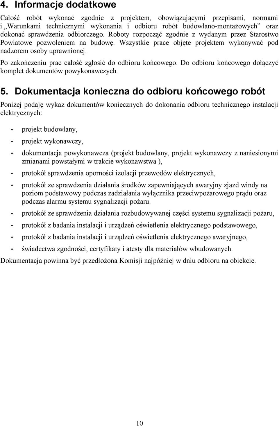 Po zakończeniu prac całość zgłosić do odbioru końcowego. Do odbioru końcowego dołączyć komplet dokumentów powykonawczych. 5.