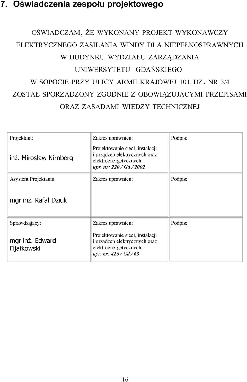 NR 3/4 ZOSTAŁ SPORZĄDZONY ZGODNIE Z OBOWIĄZUJĄCYMI PRZEPISAMI ORAZ ZASADAMI WIEDZY TECHNICZNEJ Projektant: Zakres uprawnień: Podpis: inż.