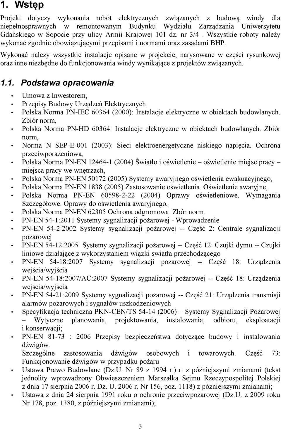 Wykonać należy wszystkie instalacje opisane w projekcie, narysowane w części rysunkowej oraz inne niezbędne do funkcjonowania windy wynikające z projektów związanych. 1.