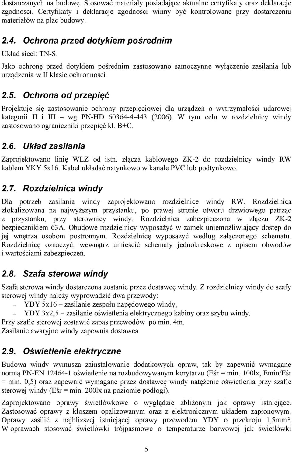 Jako ochronę przed dotykiem pośrednim zastosowano samoczynne wyłączenie zasilania lub urządzenia w II klasie ochronności. 2.5.