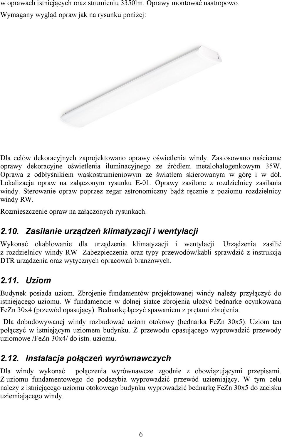 Lokalizacja opraw na załączonym rysunku E-01. Oprawy zasilone z rozdzielnicy zasilania windy. Sterowanie opraw poprzez zegar astronomiczny bądź ręcznie z poziomu rozdzielnicy windy RW.