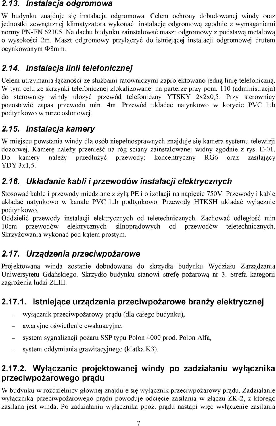 Na dachu budynku zainstalować maszt odgromowy z podstawą metalową o wysokości 2m. Maszt odgromowy przyłączyć do istniejącej instalacji odgromowej drutem ocynkowanym Φ8mm. 2.14.