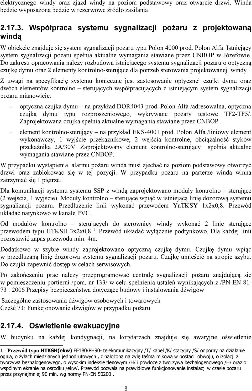 Istniejący system sygnalizacji pożaru spełnia aktualne wymagania stawiane przez CNBOP w Józefowie.