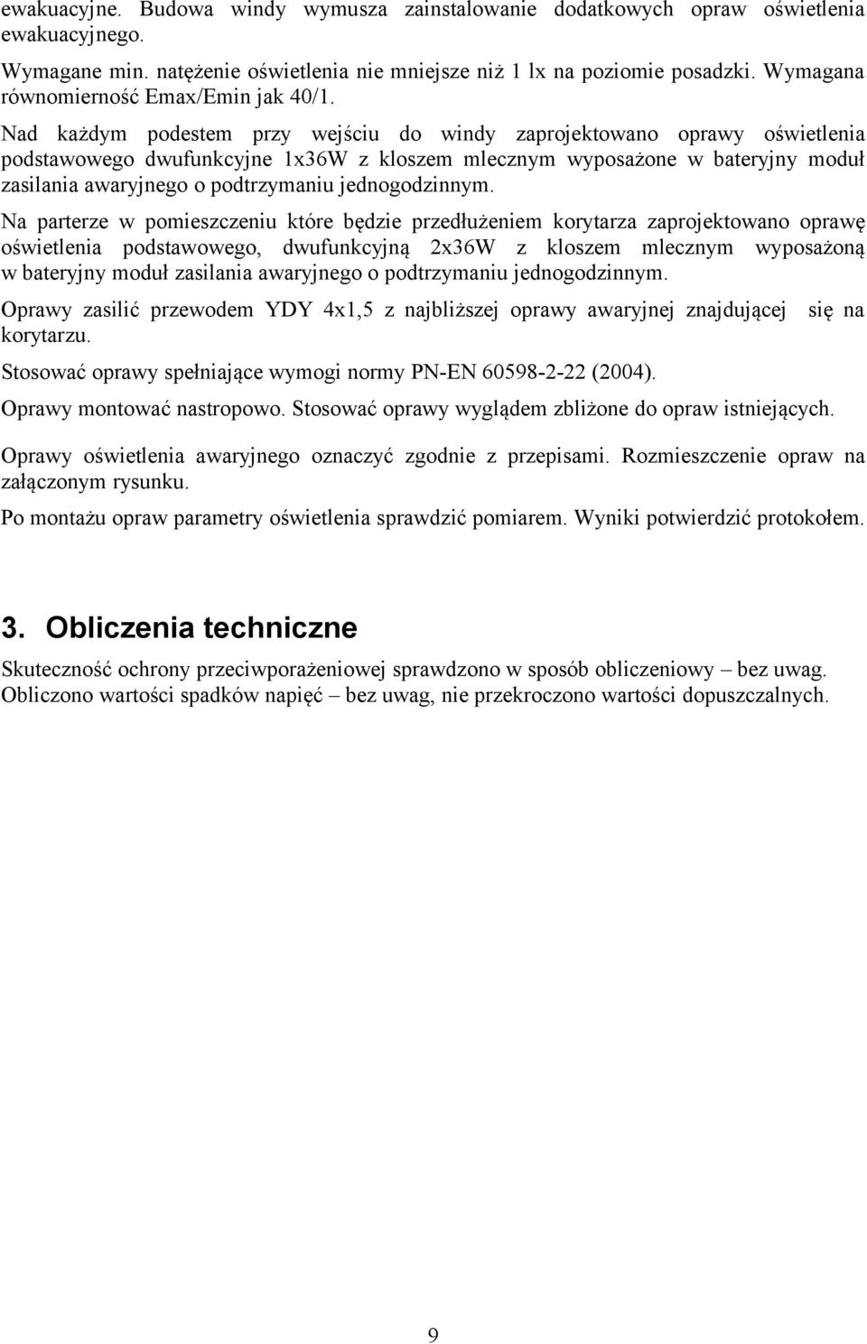 Nad każdym podestem przy wejściu do windy zaprojektowano oprawy oświetlenia podstawowego dwufunkcyjne 1x36W z kloszem mlecznym wyposażone w bateryjny moduł zasilania awaryjnego o podtrzymaniu