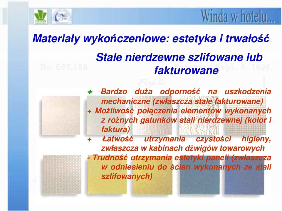 gatunków stali nierdzewnej (kolor i faktura) + Łatwość utrzymania czystości higieny, zwłaszcza w kabinach dźwigów