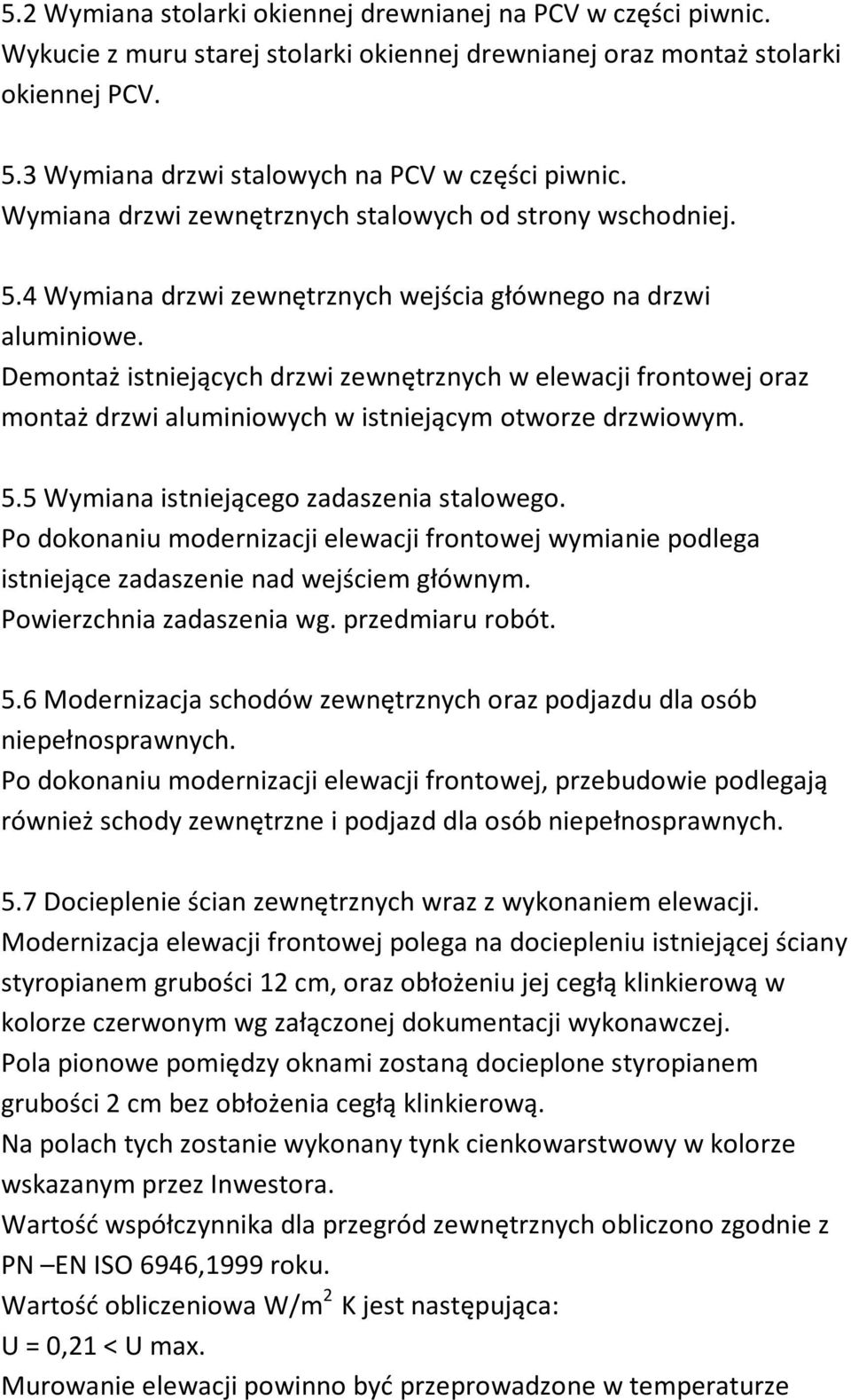 Demontaż istniejących drzwi zewnętrznych w elewacji frontowej oraz montaż drzwi aluminiowych w istniejącym otworze drzwiowym. 5.5 Wymiana istniejącego zadaszenia stalowego.