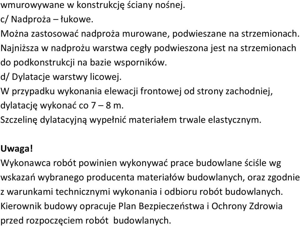 W przypadku wykonania elewacji frontowej od strony zachodniej, dylatację wykonać co 7 8 m. Szczelinę dylatacyjną wypełnić materiałem trwale elastycznym. Uwaga!