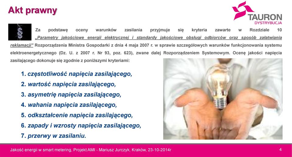 623), zwane dalej Rozporządzeniem Systemowym. Ocenę jakości napięcia zasilającego dokonuje się zgodnie z poniższymi kryteriami: 1. częstotliwość napięcia zasilającego, 2.