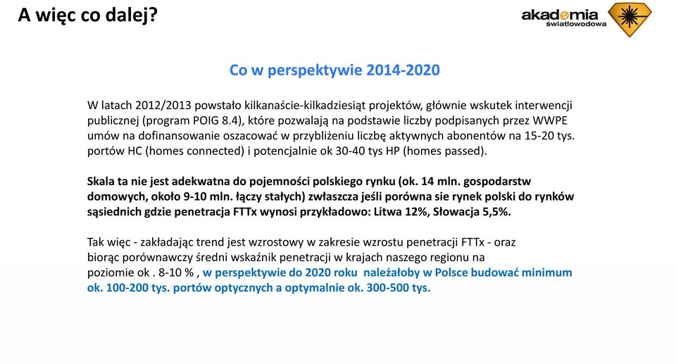 portów HC (homes connected) i potencjalnie ok 30-40 tys HP (homes passed). Skala ta nie jest adekwatna do pojemności polskiego rynku (ok. 14 mln. gospodarstw domowych, około 9-10 mln.