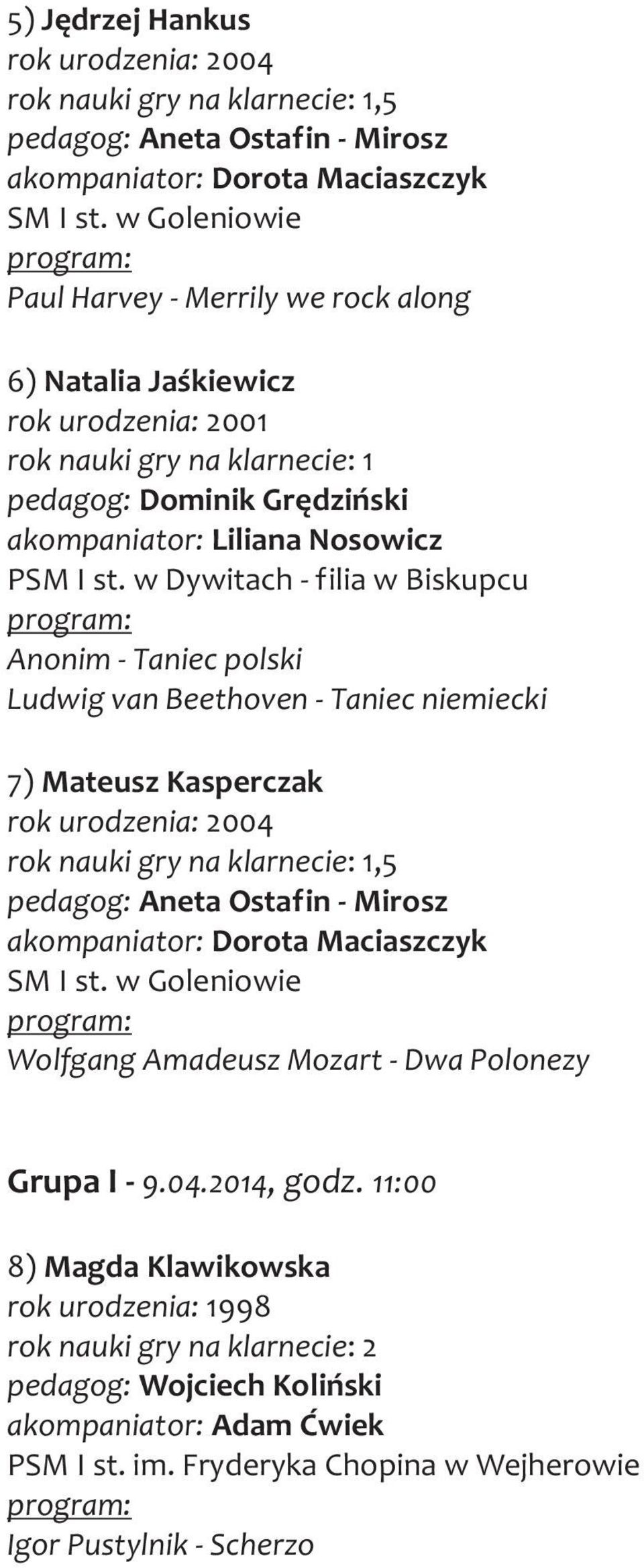 w Dywitach - filia w Biskupcu Anonim - Taniec polski Ludwig van Beethoven - Taniec niemiecki 7) Mateusz Kasperczak rok urodzenia: 2004 rok nauki gry na klarnecie: 1,5 pedagog: Aneta Ostafin - Mirosz