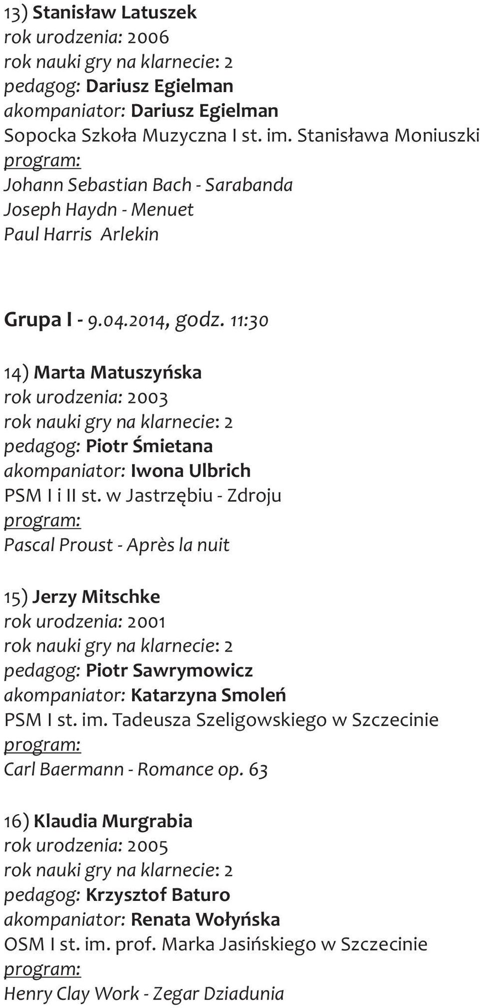 11:30 14) Marta Matuszyñska rok urodzenia: 2003 rok nauki gry na klarnecie: 2 pedagog: Piotr Œmietana akompaniator: Iwona Ulbrich PSM I i II st.
