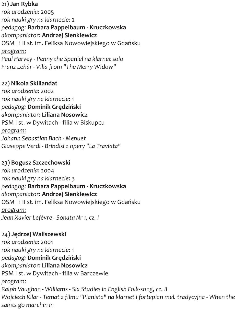 pedagog: Dominik Grêdziñski akompaniator: Liliana Nosowicz PSM I st.
